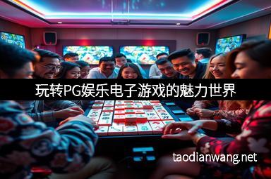 玩转PG娱乐电子游戏的魅力世界